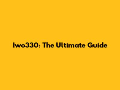 Iwo330: The Ultimate Guide