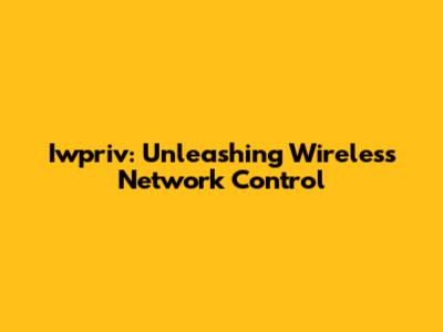 Iwpriv: Unleashing Wireless Network Control