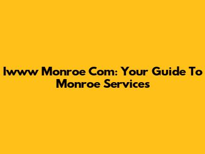 Iwww Monroe Com: Your Guide To Monroe Services