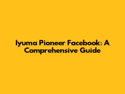 Iyuma Pioneer Facebook: A Comprehensive Guide