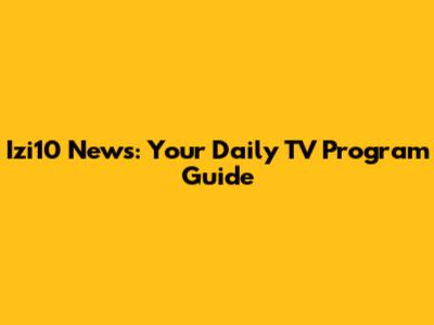 Izi10 News: Your Daily TV Program Guide