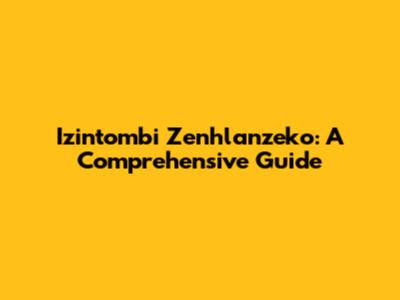 Izintombi Zenhlanzeko: A Comprehensive Guide