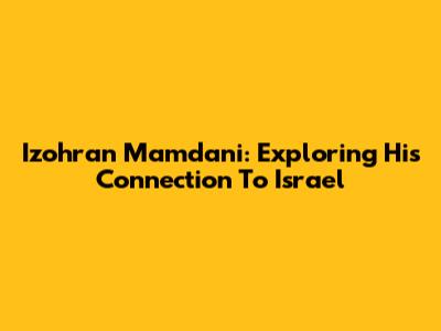 Izohran Mamdani: Exploring His Connection To Israel