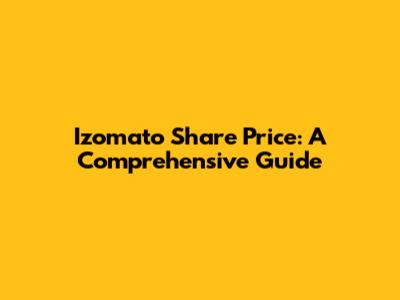 Izomato Share Price: A Comprehensive Guide