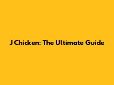 J Chicken: The Ultimate Guide