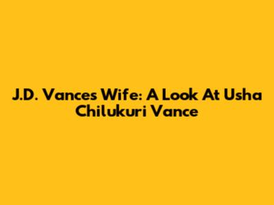 J.D. Vance's Wife: A Look At Usha Chilukuri Vance