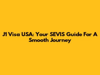 J1 Visa USA: Your SEVIS Guide For A Smooth Journey