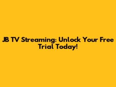 JB TV Streaming: Unlock Your Free Trial Today!