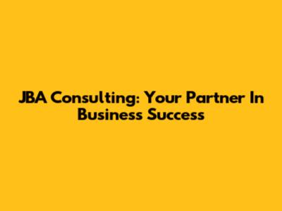 JBA Consulting: Your Partner In Business Success