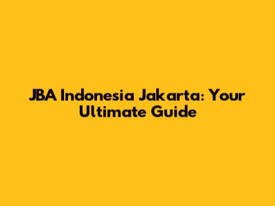 JBA Indonesia Jakarta: Your Ultimate Guide