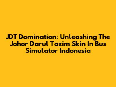 JDT Domination: Unleashing The Johor Darul Ta'zim Skin In Bus Simulator Indonesia