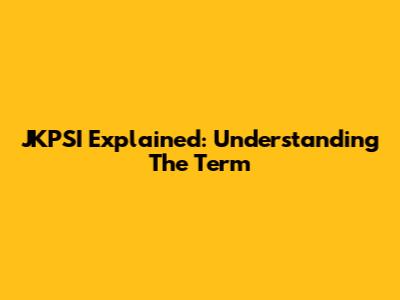 JKPSI Explained: Understanding The Term