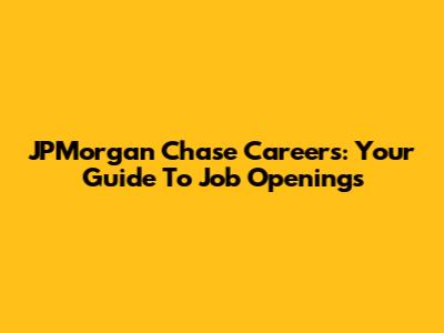 JPMorgan Chase Careers: Your Guide To Job Openings