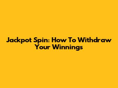 Jackpot Spin: How To Withdraw Your Winnings