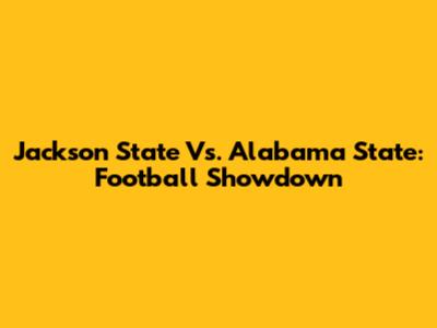 Jackson State Vs. Alabama State: Football Showdown