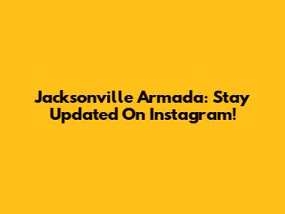 Jacksonville Armada: Stay Updated On Instagram!