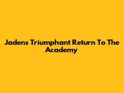 Jaden's Triumphant Return To The Academy