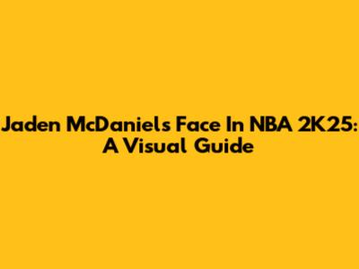 Jaden McDaniels' Face In NBA 2K25: A Visual Guide