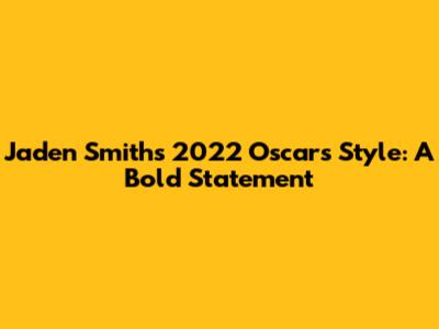 Jaden Smith's 2022 Oscars Style: A Bold Statement