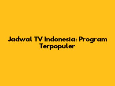 Jadwal TV Indonesia: Program Terpopuler