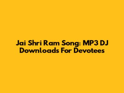 Jai Shri Ram Song: MP3 DJ Downloads For Devotees