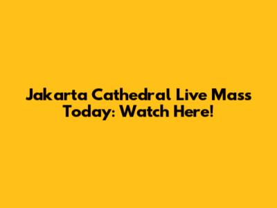 Jakarta Cathedral Live Mass Today: Watch Here!