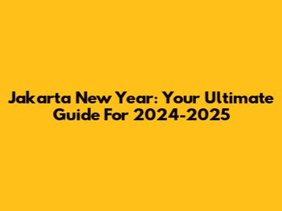 Jakarta New Year: Your Ultimate Guide For 2024-2025