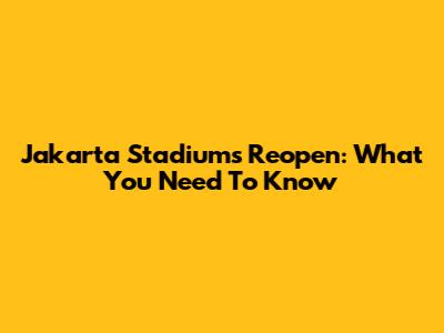 Jakarta Stadiums Reopen: What You Need To Know