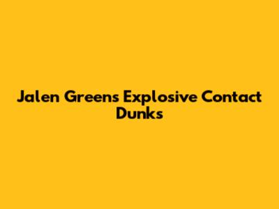 Jalen Green's Explosive Contact Dunks
