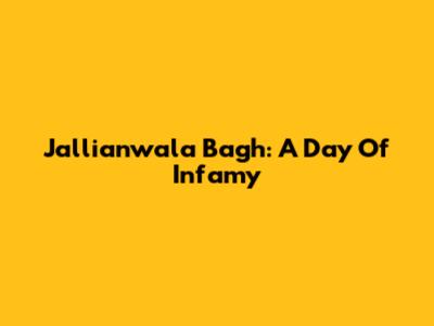 Jallianwala Bagh: A Day Of Infamy