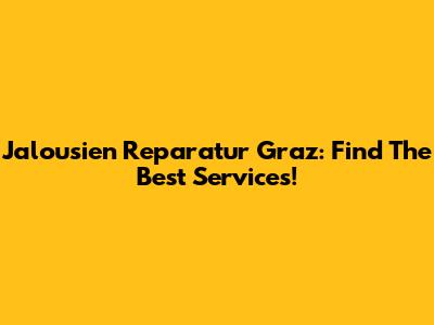 Jalousien Reparatur Graz: Find The Best Services!