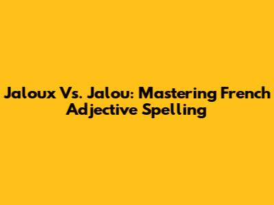 Jaloux Vs. Jalou: Mastering French Adjective Spelling