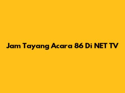 Jam Tayang Acara 86 Di NET TV