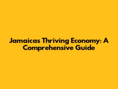 Jamaica's Thriving Economy: A Comprehensive Guide