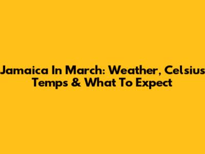 Jamaica In March: Weather, Celsius Temps & What To Expect