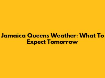 Jamaica Queens Weather: What To Expect Tomorrow