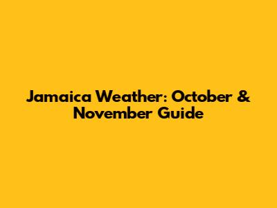 Jamaica Weather: October & November Guide