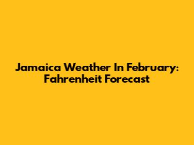 Jamaica Weather In February: Fahrenheit Forecast