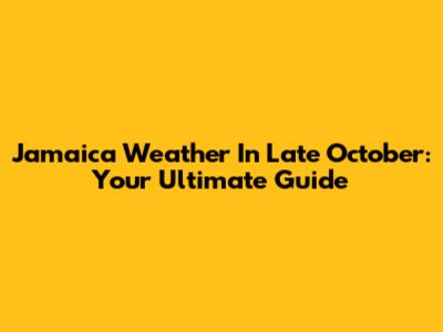 Jamaica Weather In Late October: Your Ultimate Guide