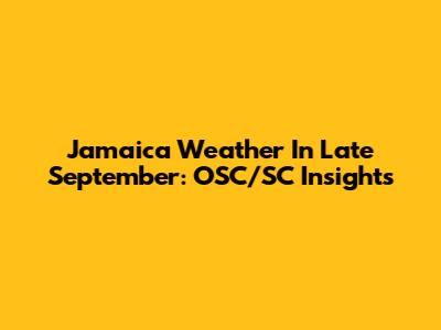 Jamaica Weather In Late September: OSC/SC Insights