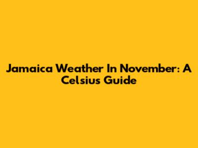 Jamaica Weather In November: A Celsius Guide