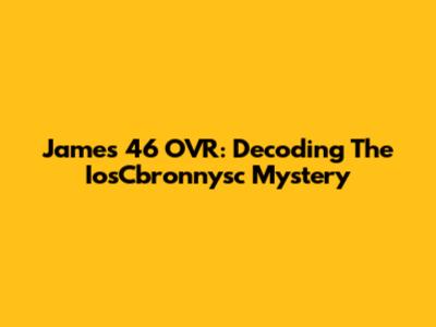James' 46 OVR: Decoding The IosCbronnysc Mystery