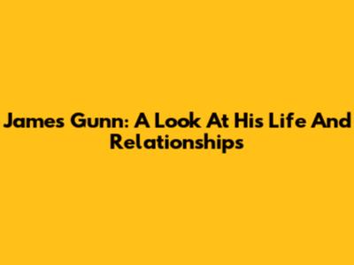 James Gunn: A Look At His Life And Relationships