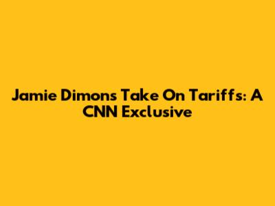 Jamie Dimon's Take On Tariffs: A CNN Exclusive