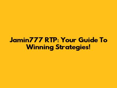 Jamin777 RTP: Your Guide To Winning Strategies!