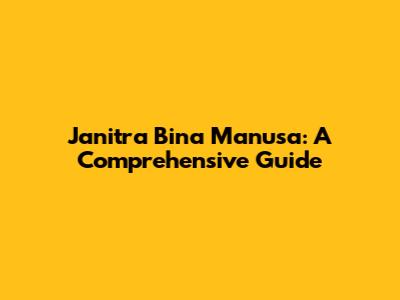 Janitra Bina Manusa: A Comprehensive Guide