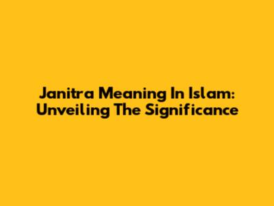 Janitra Meaning In Islam: Unveiling The Significance
