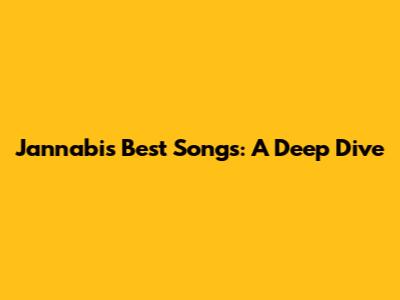 Jannabi's Best Songs: A Deep Dive