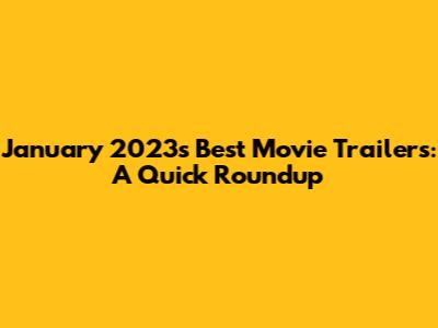 January 2023's Best Movie Trailers: A Quick Roundup