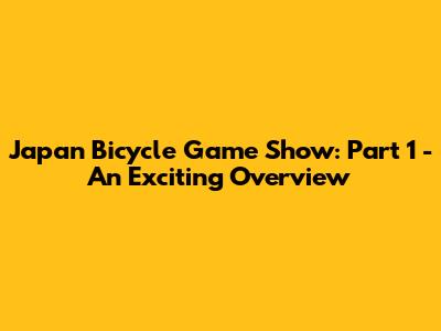 Japan Bicycle Game Show: Part 1 - An Exciting Overview